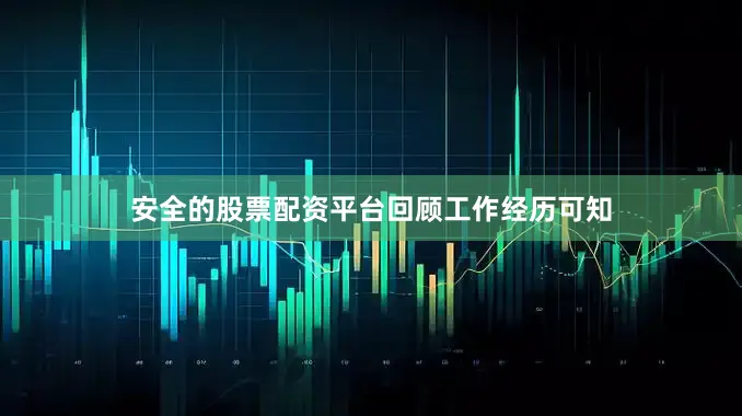 安全的股票配资平台　　回顾工作经历可知