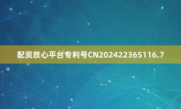 配资放心平台专利号CN202422365116.7