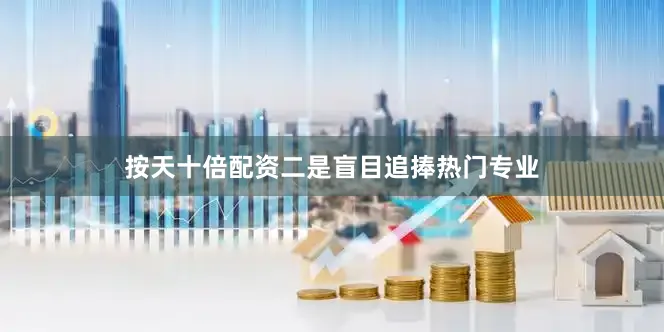 按天十倍配资二是盲目追捧热门专业
