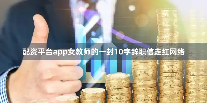 配资平台app女教师的一封10字辞职信走红网络
