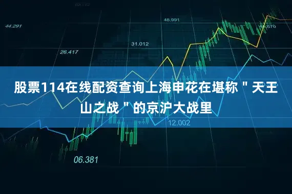 股票114在线配资查询上海申花在堪称＂天王山之战＂的京沪大战里