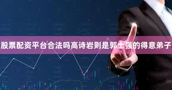 股票配资平台合法吗高诗岩则是郭士强的得意弟子