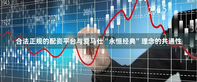 合法正规的配资平台与爱马仕“永恒经典”理念的共通性